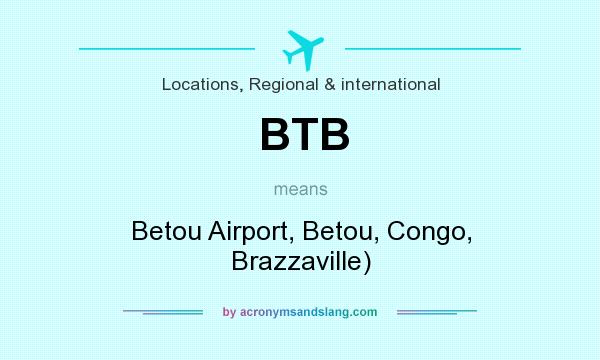 What does BTB mean? It stands for Betou Airport, Betou, Congo, Brazzaville)