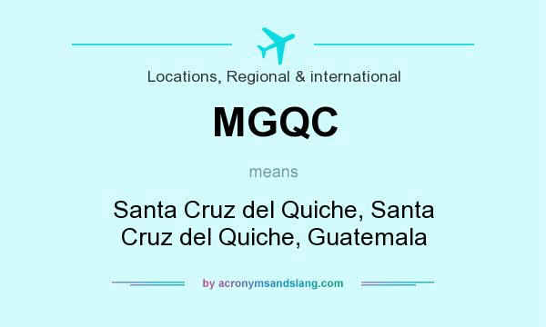 What does MGQC mean? It stands for Santa Cruz del Quiche, Santa Cruz del Quiche, Guatemala