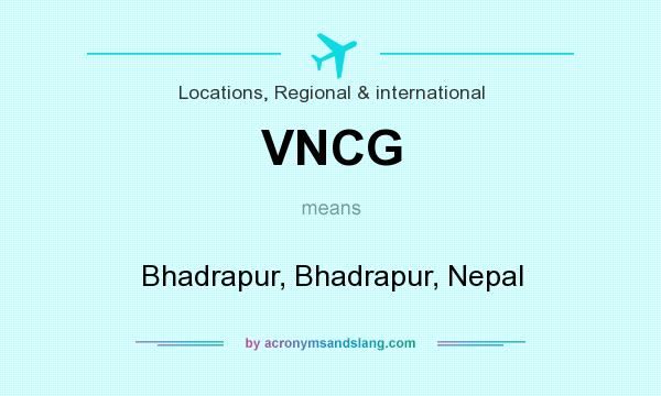 What does VNCG mean? It stands for Bhadrapur, Bhadrapur, Nepal