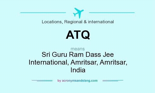 What does ATQ mean? It stands for Sri Guru Ram Dass Jee International, Amritsar, Amritsar, India