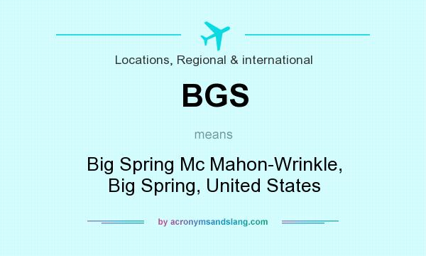 What does BGS mean? It stands for Big Spring Mc Mahon-Wrinkle, Big Spring, United States