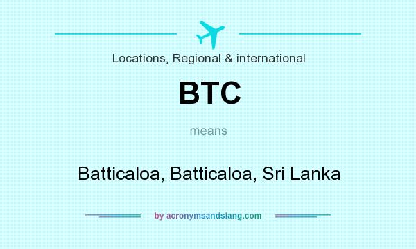 What does BTC mean? It stands for Batticaloa, Batticaloa, Sri Lanka