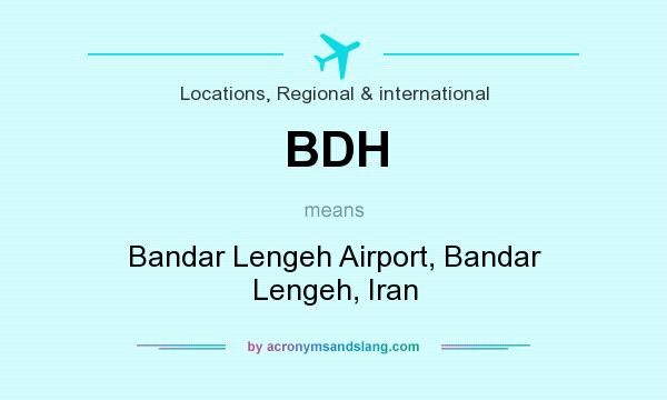 What does BDH mean? It stands for Bandar Lengeh Airport, Bandar Lengeh, Iran