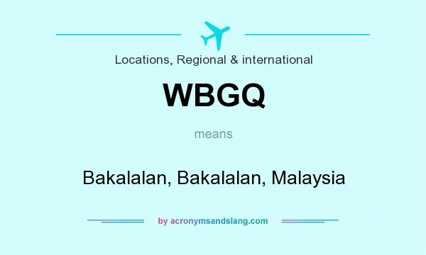 What does WBGQ mean? It stands for Bakalalan, Bakalalan, Malaysia