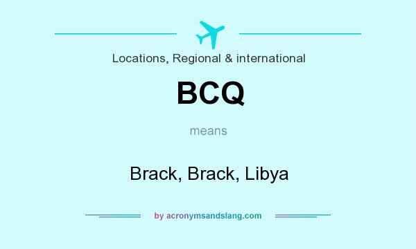 What does BCQ mean? It stands for Brack, Brack, Libya