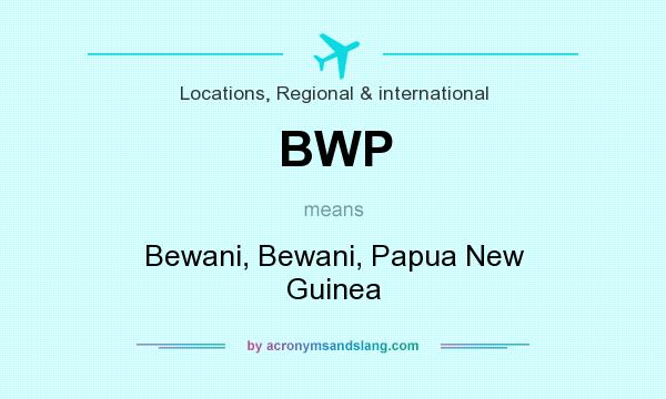 What does BWP mean? It stands for Bewani, Bewani, Papua New Guinea