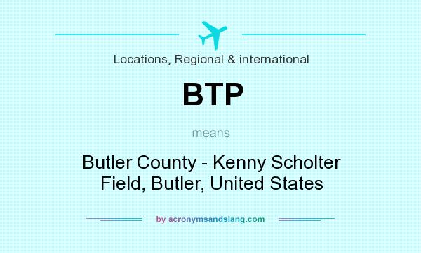 What does BTP mean? It stands for Butler County - Kenny Scholter Field, Butler, United States