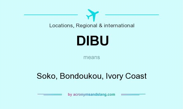 What does DIBU mean? It stands for Soko, Bondoukou, Ivory Coast