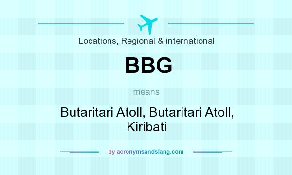 What does BBG mean? It stands for Butaritari Atoll, Butaritari Atoll, Kiribati