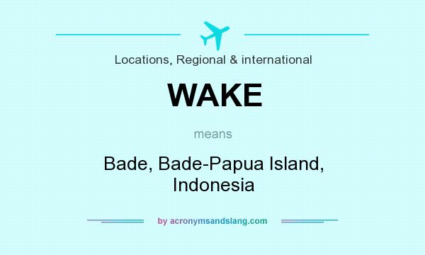 What does WAKE mean? It stands for Bade, Bade-Papua Island, Indonesia