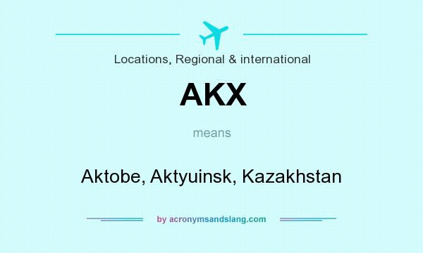 What does AKX mean? It stands for Aktobe, Aktyuinsk, Kazakhstan