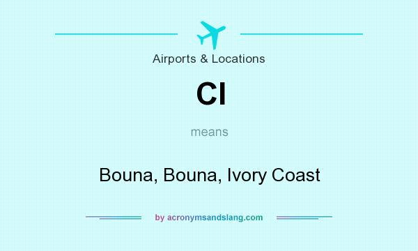 What does CI mean? It stands for Bouna, Bouna, Ivory Coast