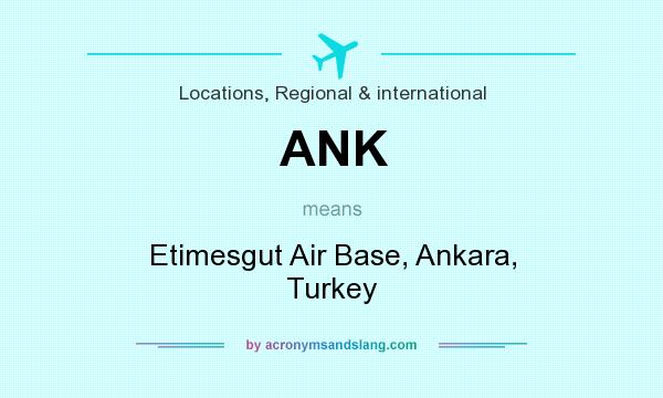 What does ANK mean? It stands for Etimesgut Air Base, Ankara, Turkey
