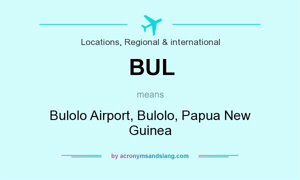 What does BUL mean? It stands for Bulolo Airport, Bulolo, Papua New Guinea