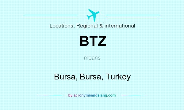 What does BTZ mean? It stands for Bursa, Bursa, Turkey