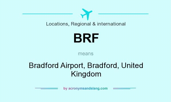 What does BRF mean? It stands for Bradford Airport, Bradford, United Kingdom