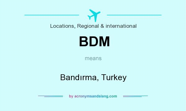 What does BDM mean? It stands for Bandırma, Turkey