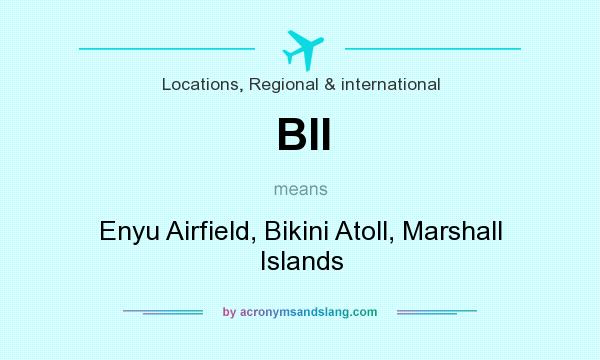 What does BII mean? It stands for Enyu Airfield, Bikini Atoll, Marshall Islands