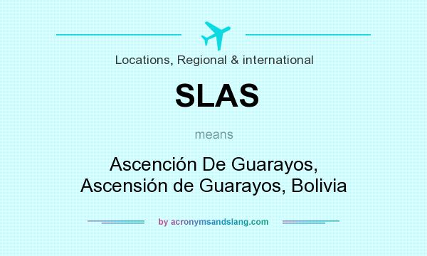 What does SLAS mean? It stands for Ascención De Guarayos, Ascensión de Guarayos, Bolivia