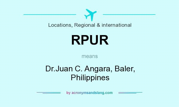 What does RPUR mean? It stands for Dr.Juan C. Angara, Baler, Philippines