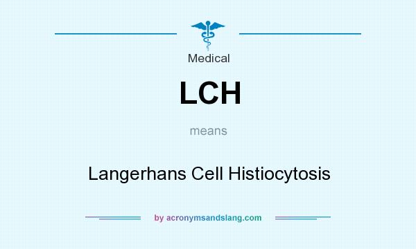 What does LCH mean? It stands for Langerhans Cell Histiocytosis