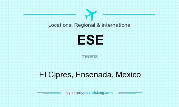 What does ESE mean? It stands for El Cipres, Ensenada, Mexico
