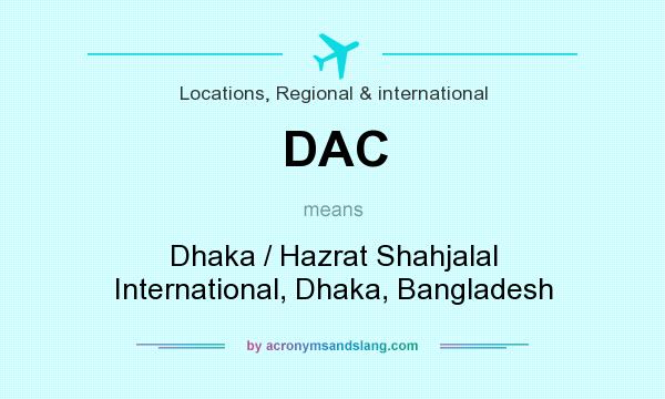 What does DAC mean? It stands for Dhaka / Hazrat Shahjalal International, Dhaka, Bangladesh
