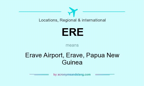 What does ERE mean? It stands for Erave Airport, Erave, Papua New Guinea