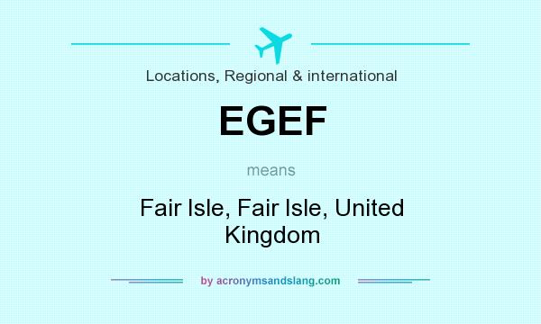 What does EGEF mean? It stands for Fair Isle, Fair Isle, United Kingdom