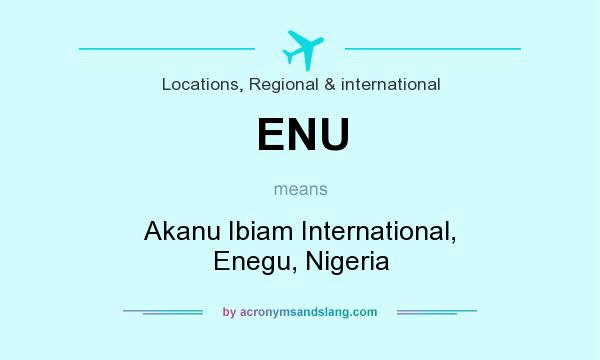 What does ENU mean? It stands for Akanu Ibiam International, Enegu, Nigeria
