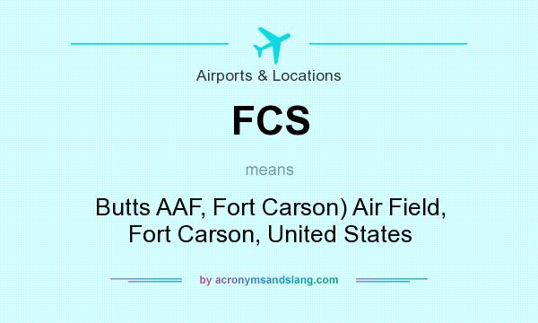 What does FCS mean? It stands for Butts AAF, Fort Carson) Air Field, Fort Carson, United States