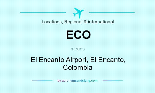 What does ECO mean? It stands for El Encanto Airport, El Encanto, Colombia