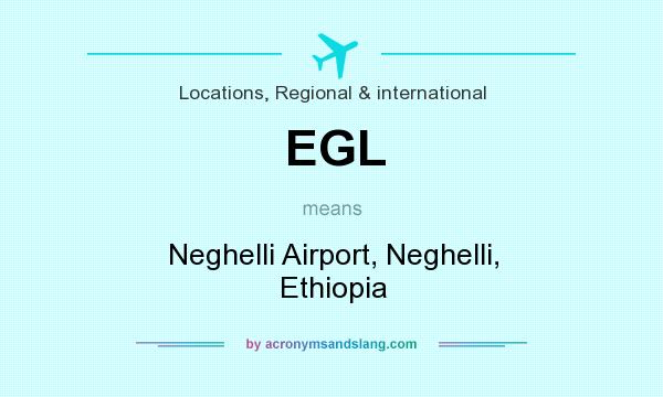 What does EGL mean? It stands for Neghelli Airport, Neghelli, Ethiopia