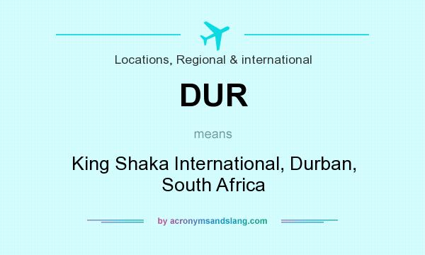 What does DUR mean? It stands for King Shaka International, Durban, South Africa