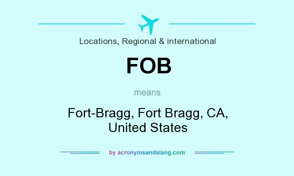 What does FOB mean? It stands for Fort-Bragg, Fort Bragg, CA, United States