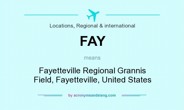 What does FAY mean? It stands for Fayetteville Regional Grannis Field, Fayetteville, United States