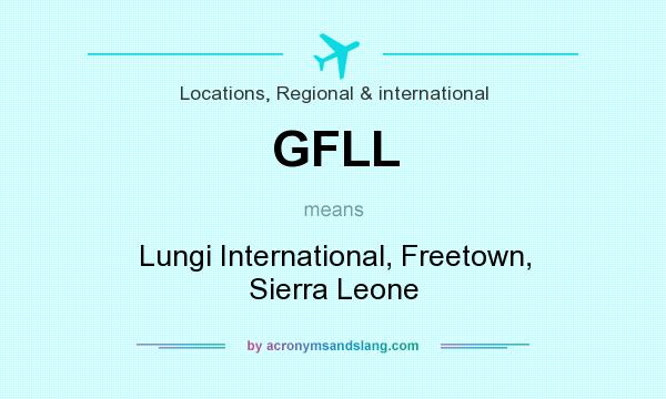 What does GFLL mean? It stands for Lungi International, Freetown, Sierra Leone