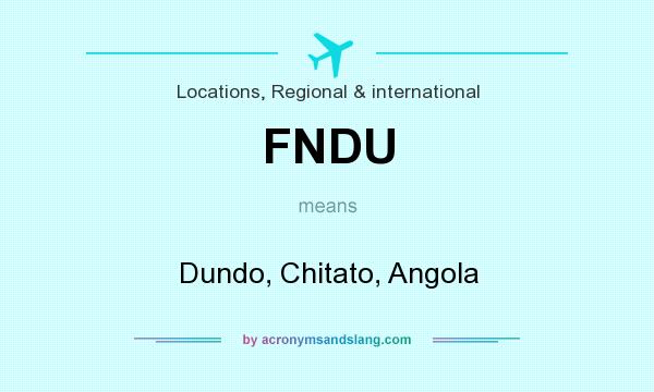What does FNDU mean? It stands for Dundo, Chitato, Angola