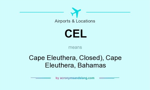 What does CEL mean? It stands for Cape Eleuthera, Closed), Cape Eleuthera, Bahamas