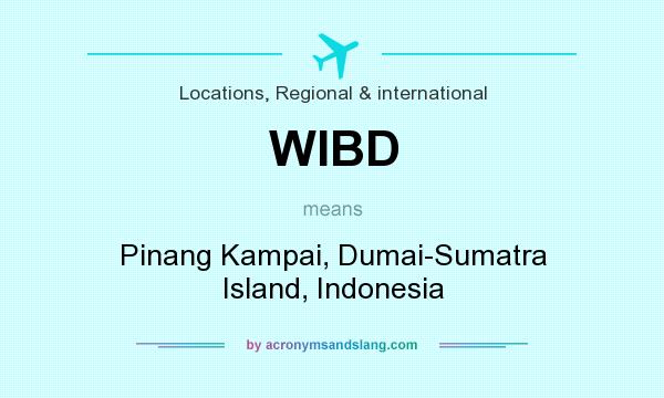 What does WIBD mean? It stands for Pinang Kampai, Dumai-Sumatra Island, Indonesia