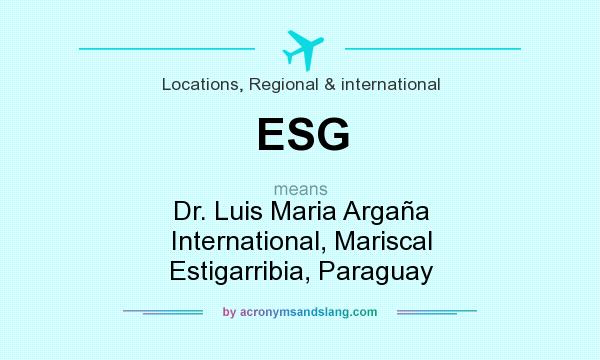 What does ESG mean? It stands for Dr. Luis Maria Argaña International, Mariscal Estigarribia, Paraguay