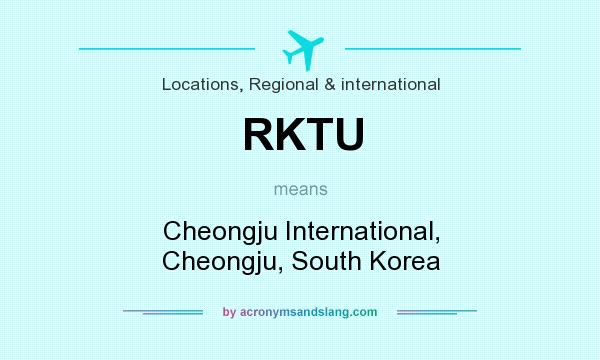 What does RKTU mean? It stands for Cheongju International, Cheongju, South Korea