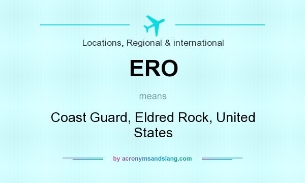 What does ERO mean? It stands for Coast Guard, Eldred Rock, United States