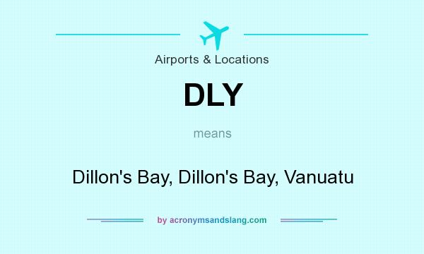 What does DLY mean? It stands for Dillon`s Bay, Dillon`s Bay, Vanuatu