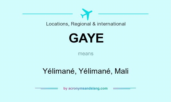 What does GAYE mean? It stands for Yélimané, Yélimané, Mali