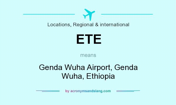 What does ETE mean? It stands for Genda Wuha Airport, Genda Wuha, Ethiopia