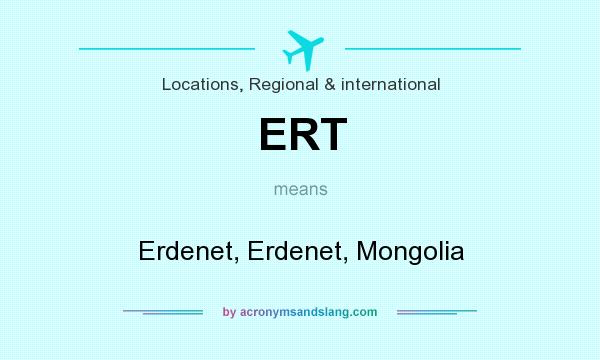 What does ERT mean? It stands for Erdenet, Erdenet, Mongolia