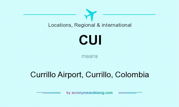 What does CUI mean? It stands for Currillo Airport, Currillo, Colombia