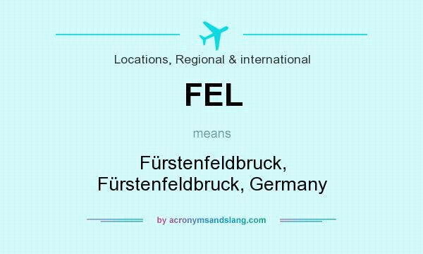 What does FEL mean? It stands for Fürstenfeldbruck, Fürstenfeldbruck, Germany