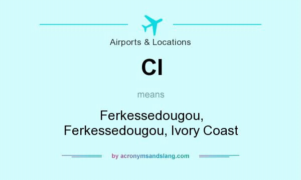 What does CI mean? It stands for Ferkessedougou, Ferkessedougou, Ivory Coast